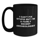 Funny Archeologist Christmas Unique Gifts for Archeologist Friends - Black Coffee Mug I Cant Fix Stupid But Im A Fairly Decent Archeologist - Main